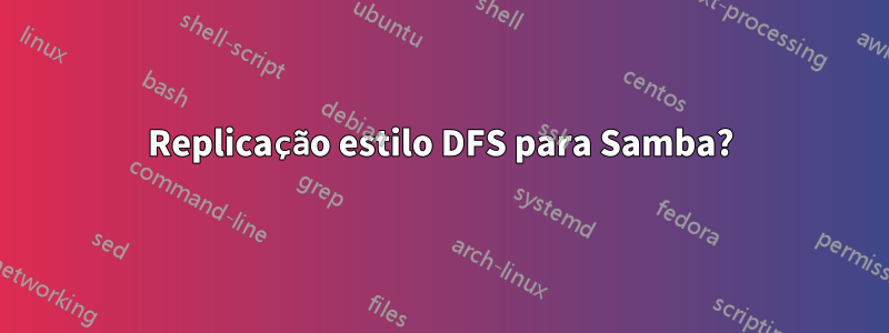 Replicação estilo DFS para Samba?