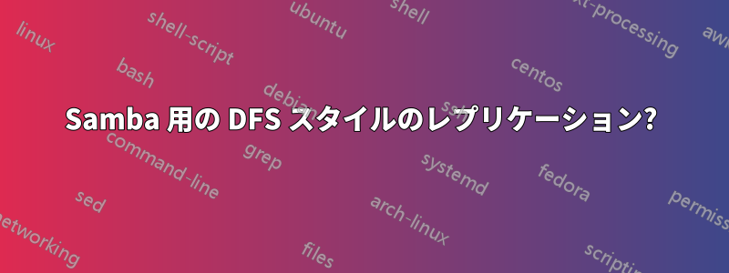 Samba 用の DFS スタイルのレプリケーション?