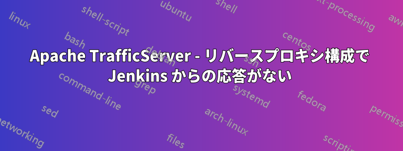 Apache TrafficServer - リバースプロキシ構成で Jenkins からの応答がない