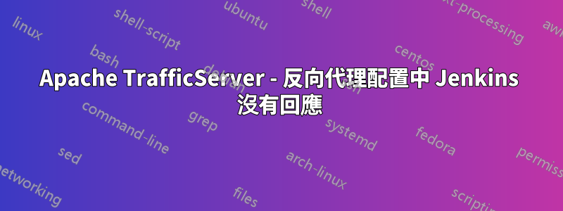 Apache TrafficServer - 反向代理配置中 Jenkins 沒有回應