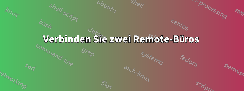 Verbinden Sie zwei Remote-Büros