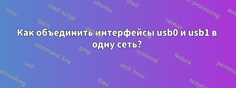 Как объединить интерфейсы usb0 и usb1 в одну сеть?