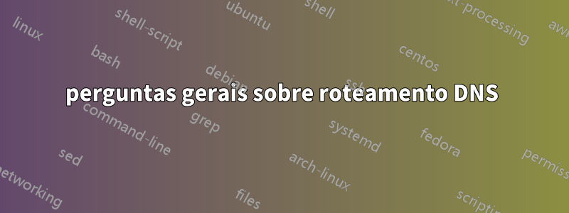 perguntas gerais sobre roteamento DNS