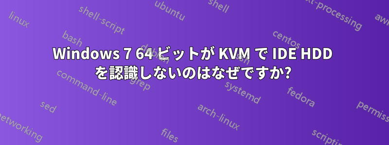 Windows 7 64 ビットが KVM で IDE HDD を認識しないのはなぜですか?