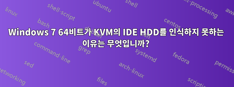 Windows 7 64비트가 KVM의 IDE HDD를 인식하지 못하는 이유는 무엇입니까?