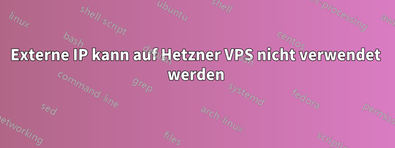 Externe IP kann auf Hetzner VPS nicht verwendet werden