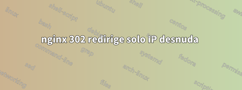 nginx 302 redirige solo IP desnuda