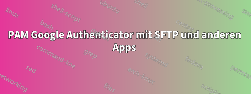 PAM Google Authenticator mit SFTP und anderen Apps