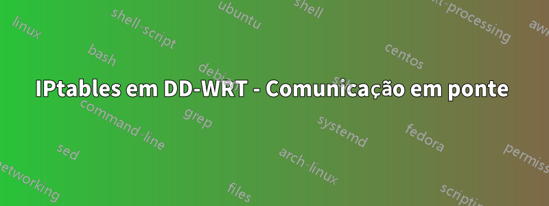 IPtables em DD-WRT - Comunicação em ponte