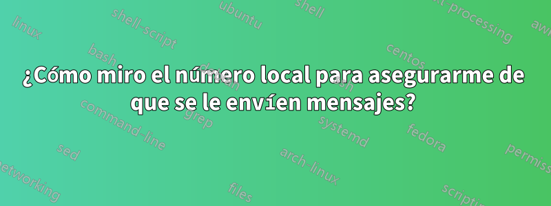 ¿Cómo miro el número local para asegurarme de que se le envíen mensajes?