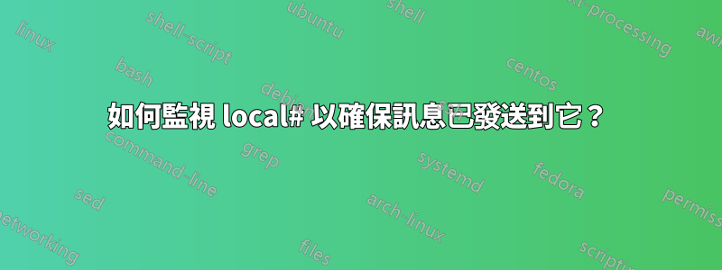 如何監視 local# 以確保訊息已發送到它？