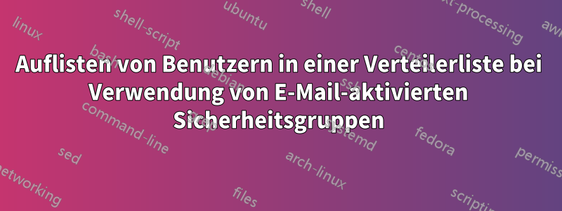 Auflisten von Benutzern in einer Verteilerliste bei Verwendung von E-Mail-aktivierten Sicherheitsgruppen