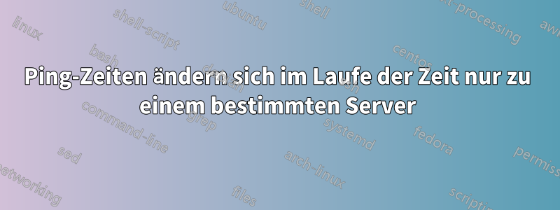 Ping-Zeiten ändern sich im Laufe der Zeit nur zu einem bestimmten Server