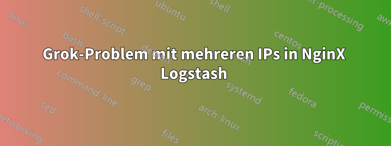 Grok-Problem mit mehreren IPs in NginX Logstash