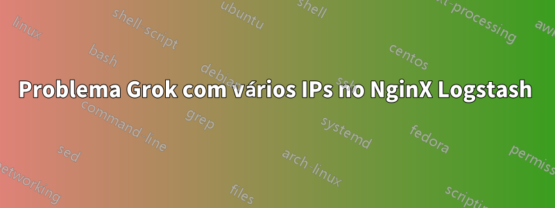 Problema Grok com vários IPs no NginX Logstash