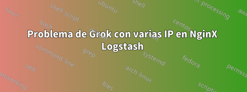 Problema de Grok con varias IP en NginX Logstash