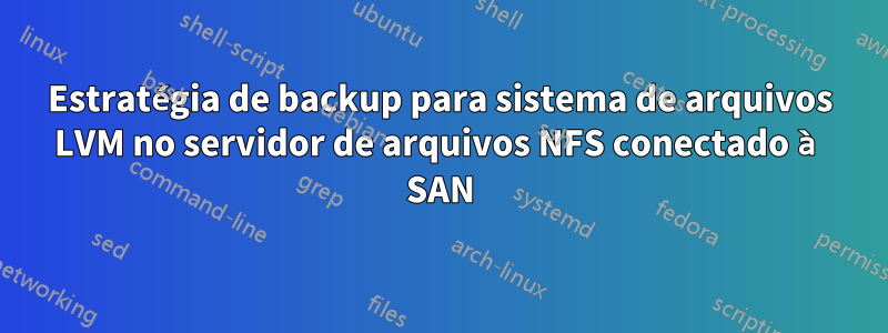 Estratégia de backup para sistema de arquivos LVM no servidor de arquivos NFS conectado à SAN