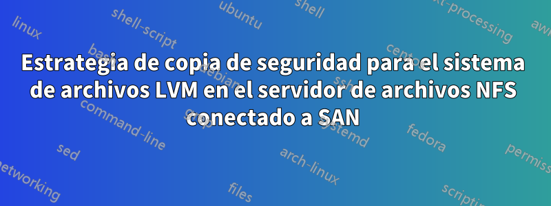 Estrategia de copia de seguridad para el sistema de archivos LVM en el servidor de archivos NFS conectado a SAN