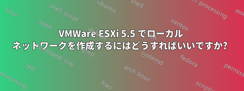 VMWare ESXi 5.5 でローカル ネットワークを作成するにはどうすればいいですか? 