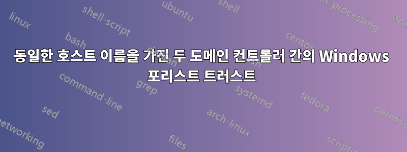 동일한 호스트 이름을 가진 두 도메인 컨트롤러 간의 Windows 포리스트 트러스트