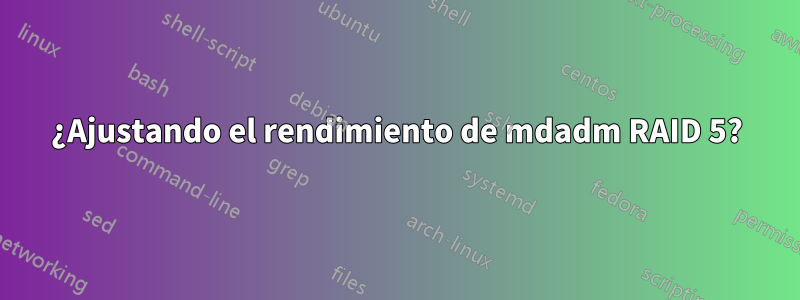 ¿Ajustando el rendimiento de mdadm RAID 5?