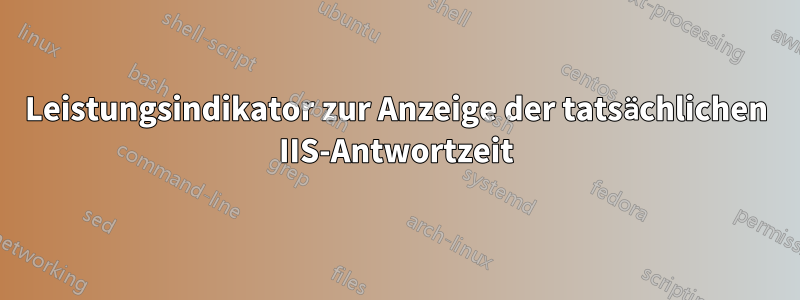 Leistungsindikator zur Anzeige der tatsächlichen IIS-Antwortzeit