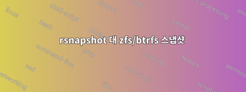 rsnapshot 대 zfs/btrfs 스냅샷