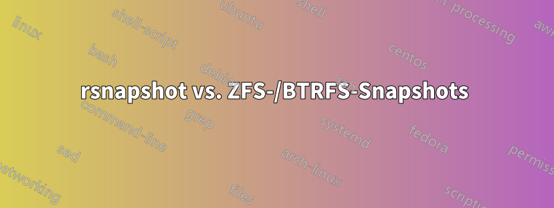 rsnapshot vs. ZFS-/BTRFS-Snapshots