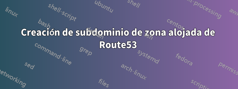 Creación de subdominio de zona alojada de Route53