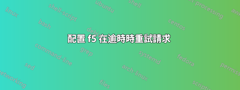 配置 f5 在逾時時重試請求