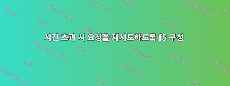 시간 초과 시 요청을 재시도하도록 f5 구성