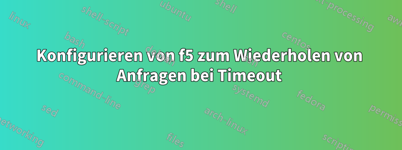 Konfigurieren von f5 zum Wiederholen von Anfragen bei Timeout