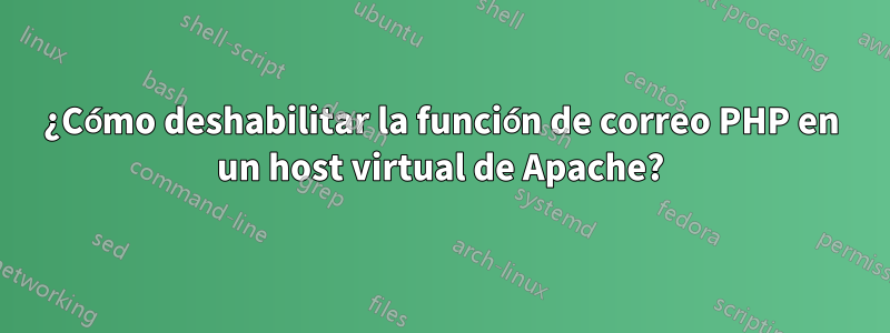 ¿Cómo deshabilitar la función de correo PHP en un host virtual de Apache?