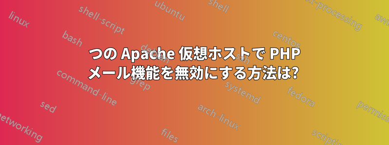 1 つの Apache 仮想ホストで PHP メール機能を無効にする方法は?