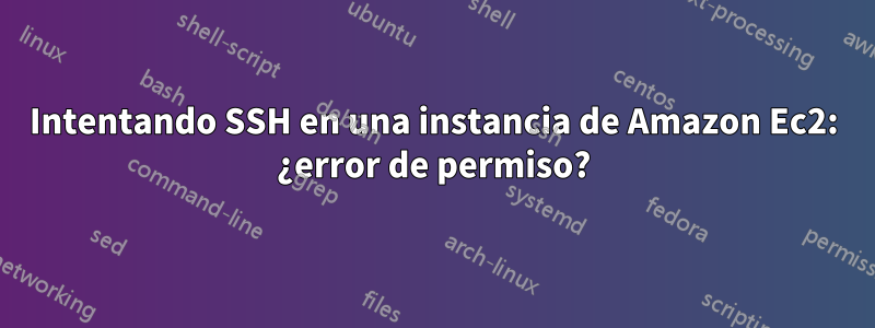 Intentando SSH en una instancia de Amazon Ec2: ¿error de permiso?