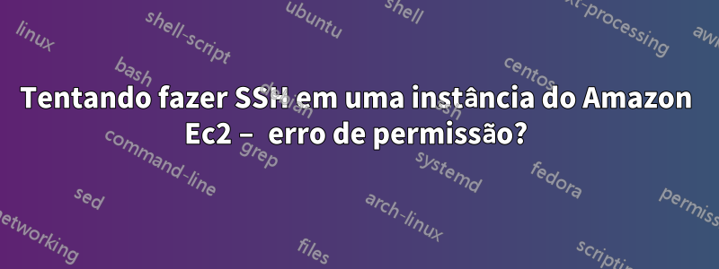 Tentando fazer SSH em uma instância do Amazon Ec2 – erro de permissão?