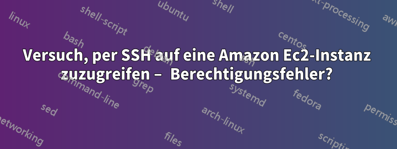 Versuch, per SSH auf eine Amazon Ec2-Instanz zuzugreifen – Berechtigungsfehler?