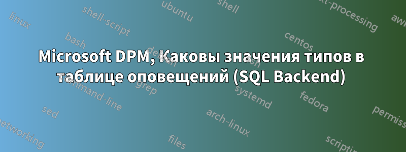 Microsoft DPM, Каковы значения типов в таблице оповещений (SQL Backend)