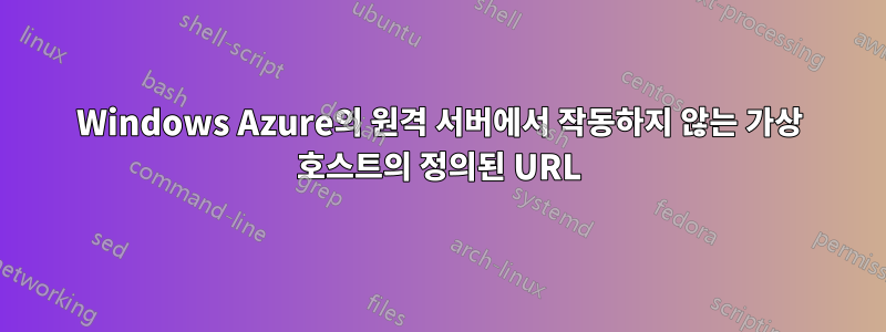 Windows Azure의 원격 서버에서 작동하지 않는 가상 호스트의 정의된 URL