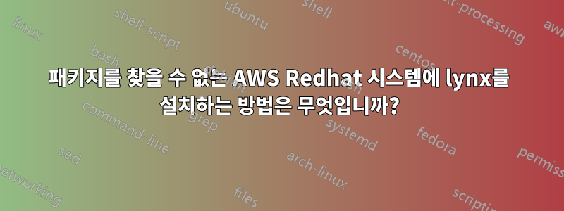 패키지를 찾을 수 없는 AWS Redhat 시스템에 lynx를 설치하는 방법은 무엇입니까?