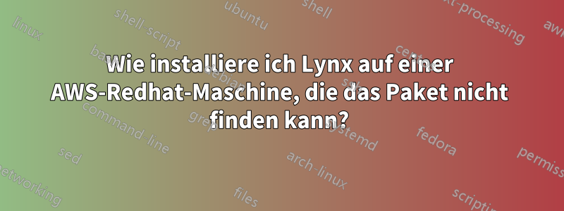 Wie installiere ich Lynx auf einer AWS-Redhat-Maschine, die das Paket nicht finden kann?