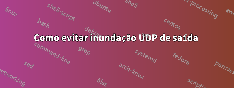 Como evitar inundação UDP de saída