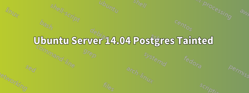 Ubuntu Server 14.04 Postgres Tainted