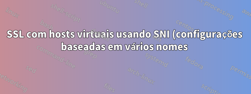 SSL com hosts virtuais usando SNI (configurações baseadas em vários nomes) - Necessidade de trabalhar com certificado de cliente