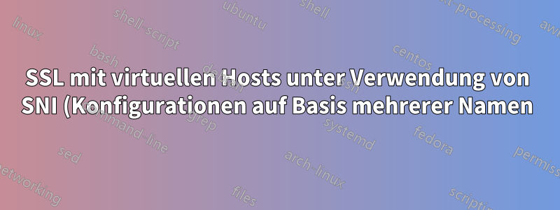 SSL mit virtuellen Hosts unter Verwendung von SNI (Konfigurationen auf Basis mehrerer Namen) - Muss mit einem Client-Zertifikat funktionieren