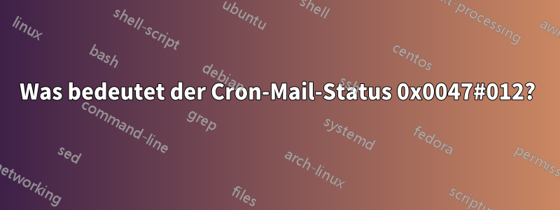 Was bedeutet der Cron-Mail-Status 0x0047#012?