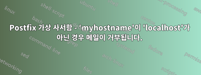 Postfix 가상 사서함 - 'myhostname'이 'localhost'가 아닌 경우 메일이 거부됩니다.