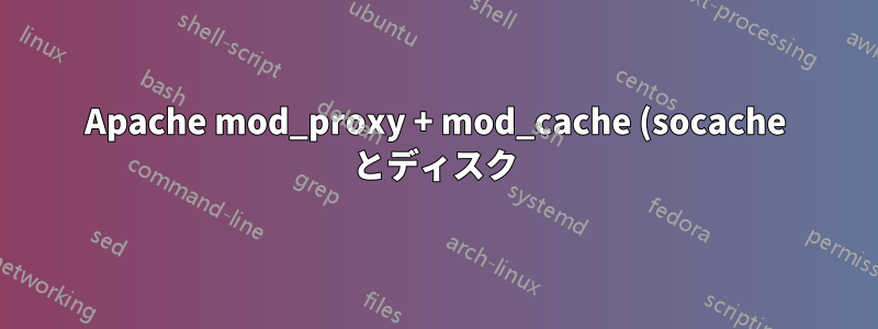 Apache mod_proxy + mod_cache (socache とディスク)