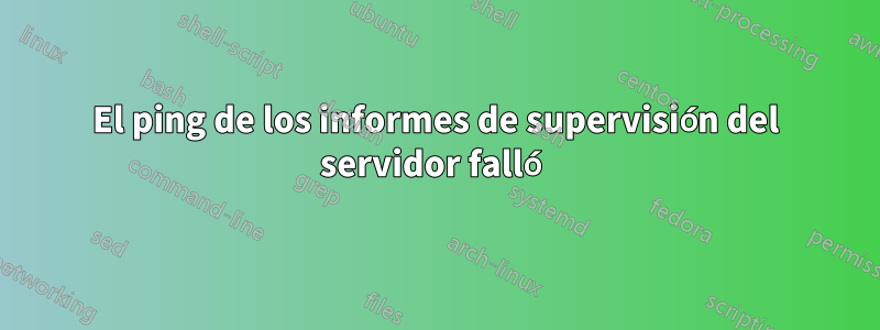 El ping de los informes de supervisión del servidor falló