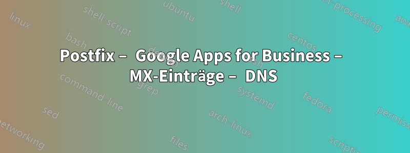 Postfix – Google Apps for Business – MX-Einträge – DNS